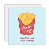 Dream Big - even fries were once potatoes - Greeting Card